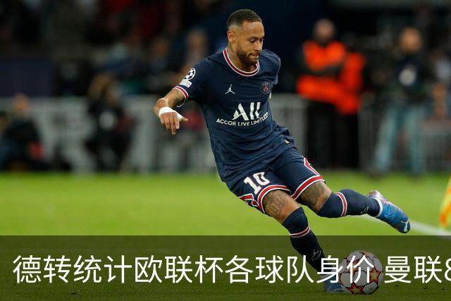 德转统计欧联杯各球队身价 曼联8.57亿欧高居榜首