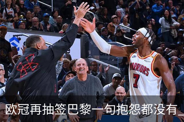 欧冠再抽签巴黎一句抱怨都没有 法媒：真耻辱！