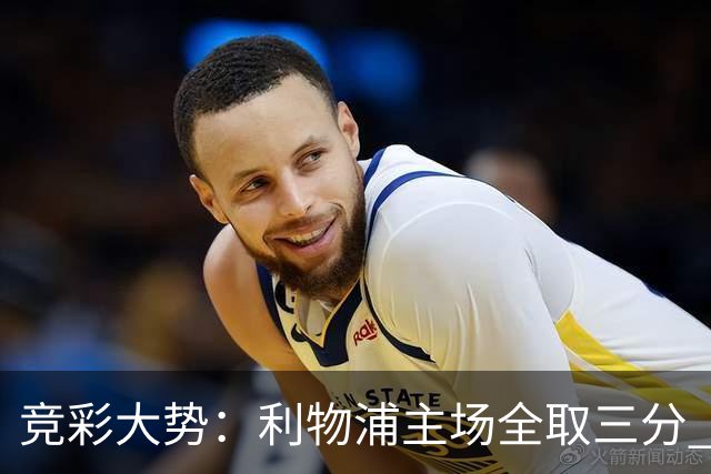 竞彩大势：利物浦主场全取三分 阿森纳大胜不易
