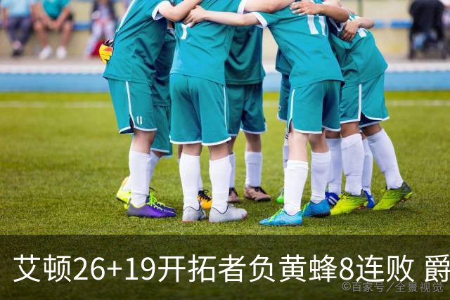 艾顿26+19开拓者负黄蜂8连败 爵士屠刺止5连败